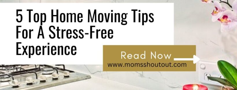 5 Top Home Moving Tips For A Stress-Free Experience