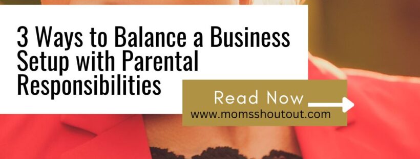 3 Ways to Balance a Business Setup with Parental Responsibilities